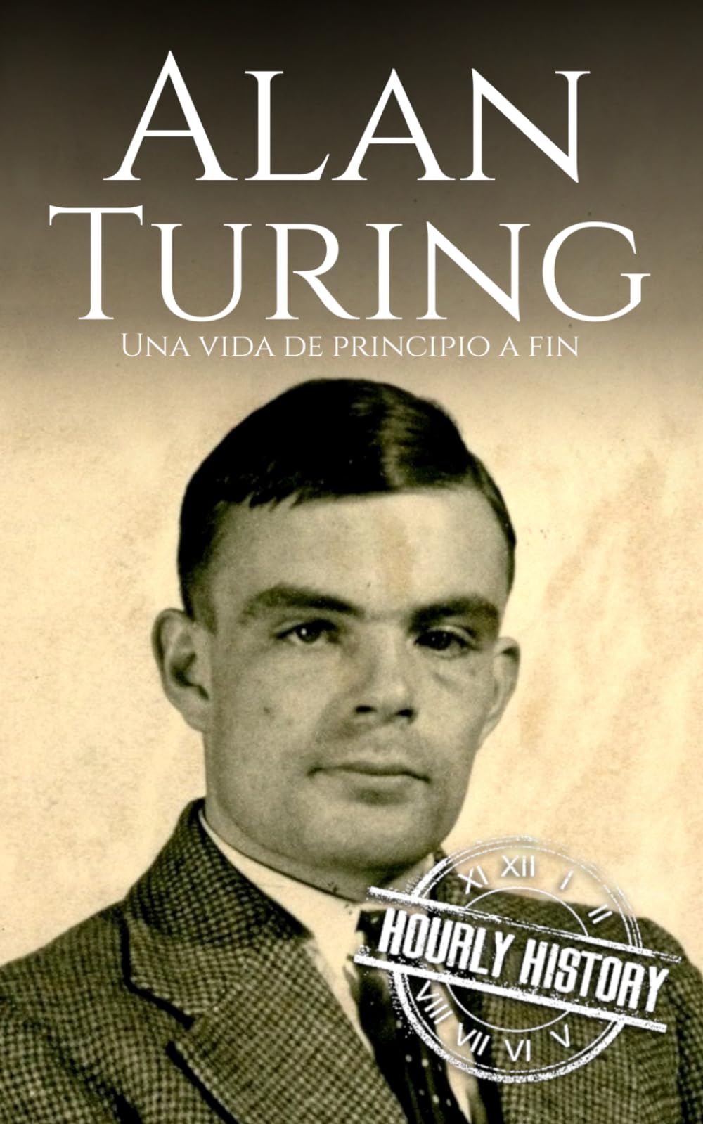 Alan Turing: Una vida de principio a fin (Biografías de la Segunda Guerra Mundial)