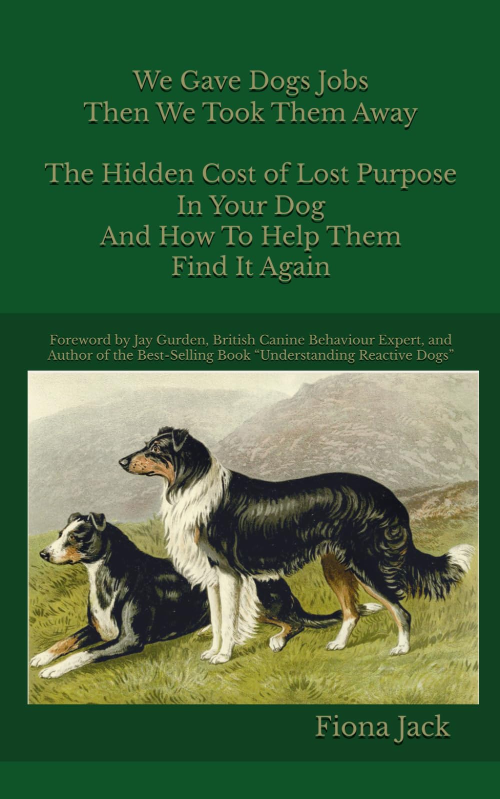 We Gave Dogs Jobs, Then We Took Them Away: The Hidden Cost of Lost Purpose in Your Dog And How to Help Them Find It Again