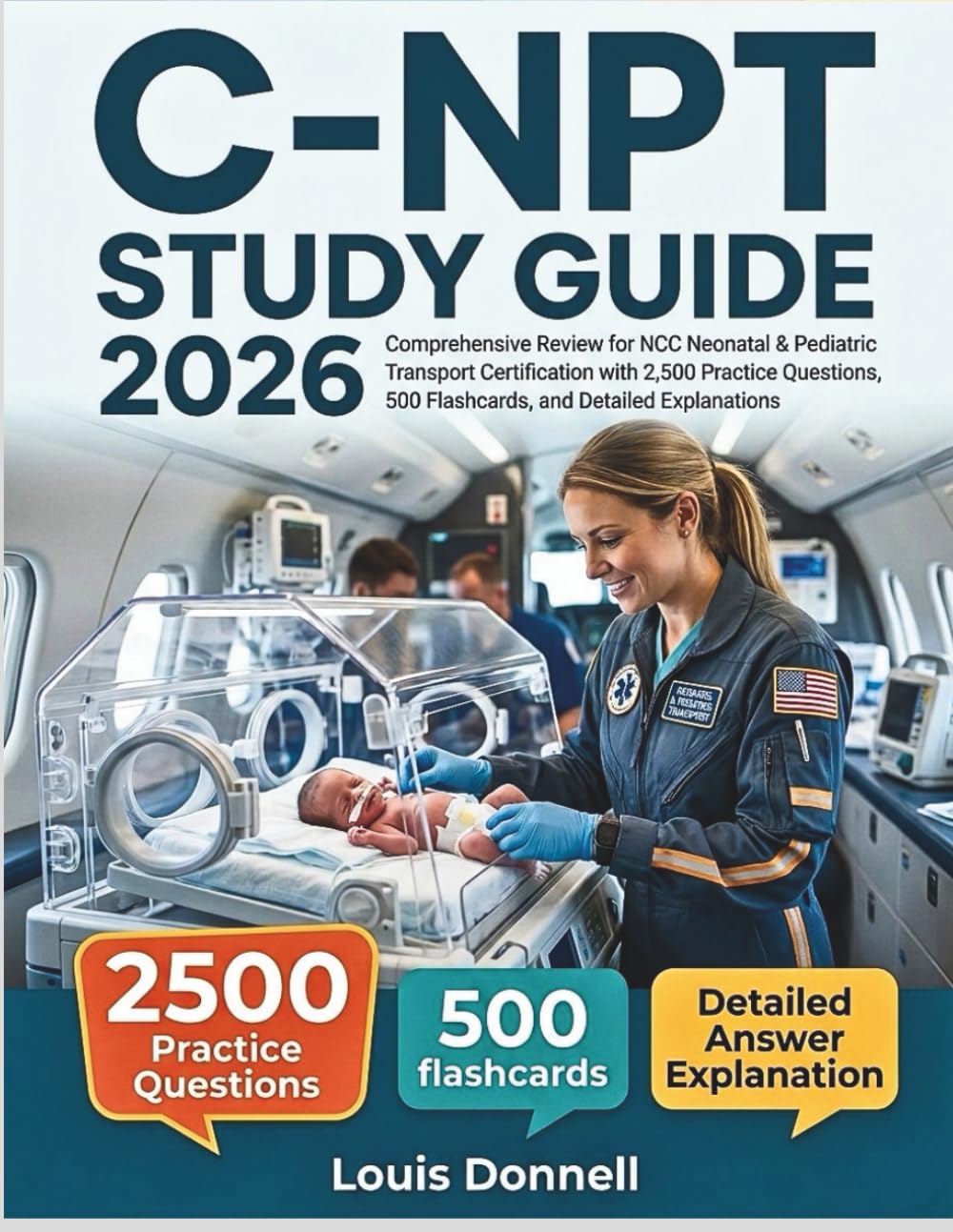 C NPT STUDY GUIDE 2026: Comprehensive Review for NCC Neonatal & Pediatric Transport Certification with 2,5000 Practice Questions, 500 Flashcards, and Detailed Explanations