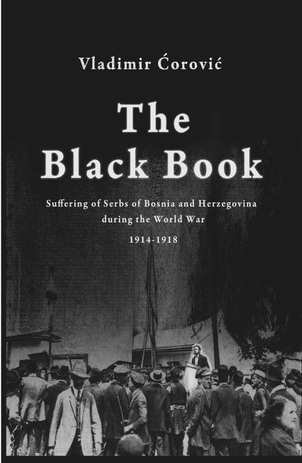 The Black Book: Suffering of Serbs of Bosnia and Herzegovina during the World War 1914-1918