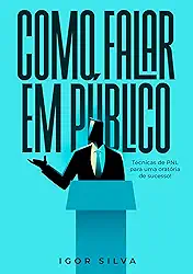 Como falar em Público: Técnicas da PNL para uma Oratória de Sucesso