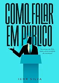 Como falar em Público: Técnicas da PNL para uma Oratória de Sucesso