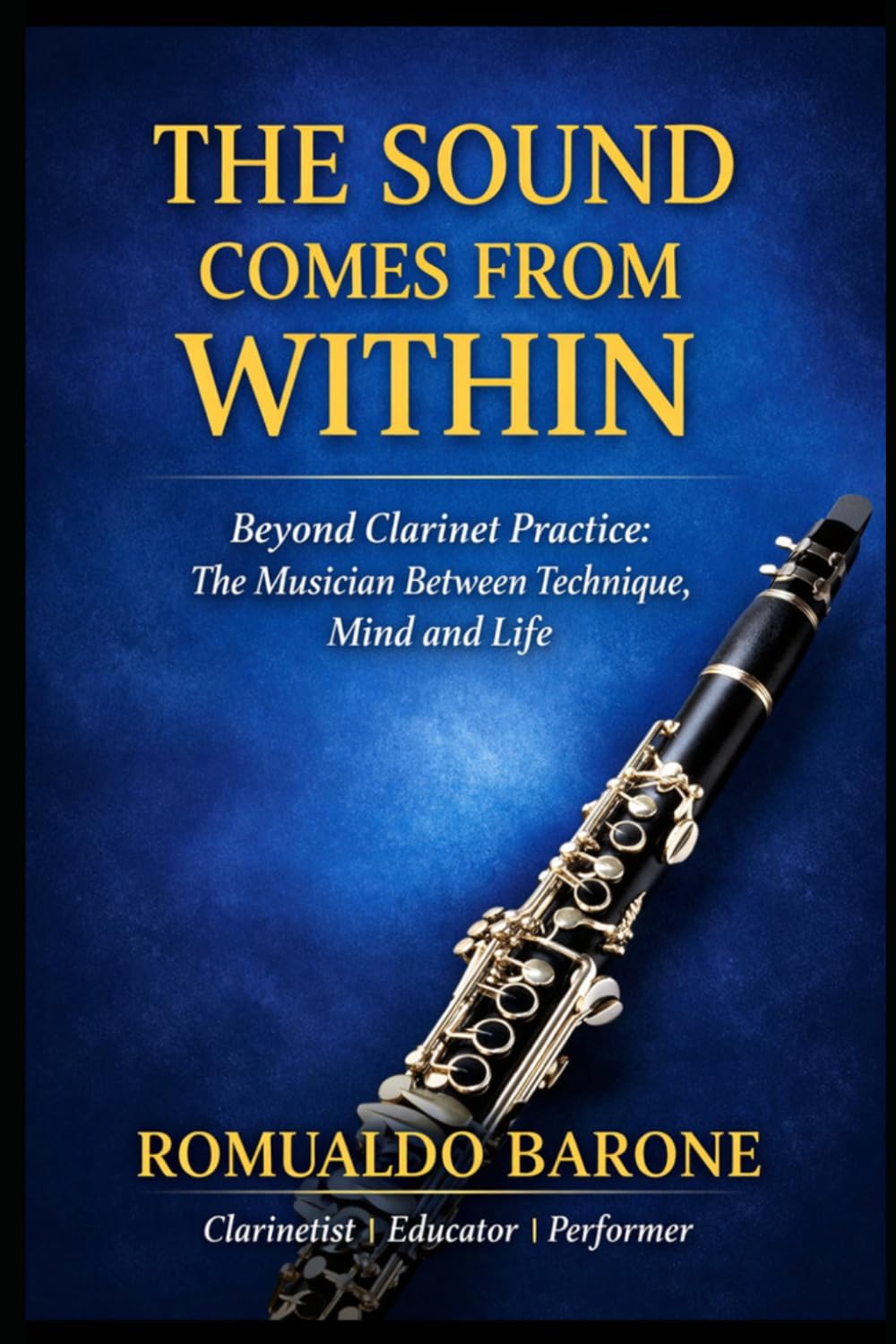THE SOUND COMES FROM WITHIN: Beyond Clarinet Practice: The Musician Between Technique, Mind and Life