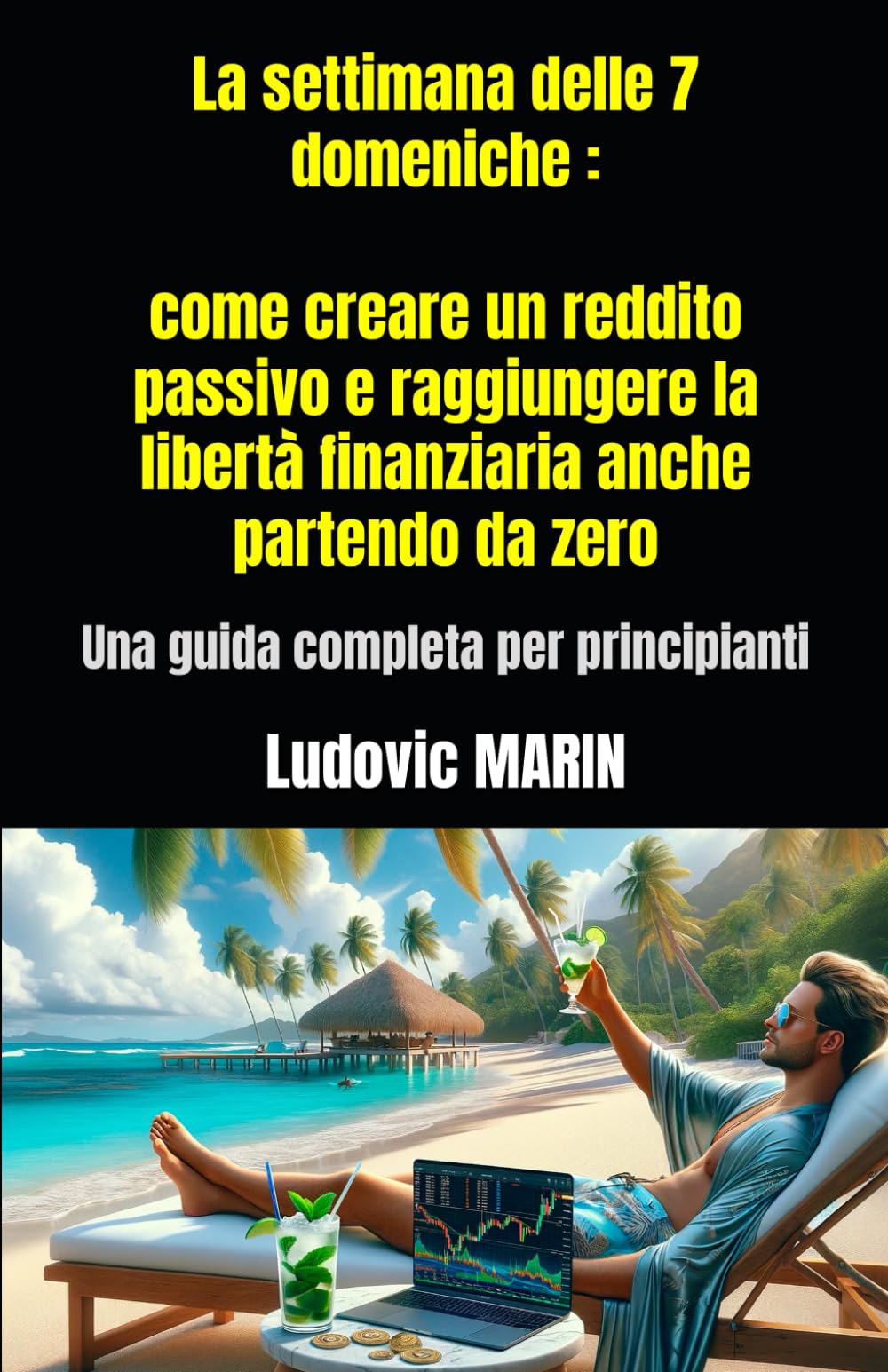 La settimana delle 7 domeniche : come creare un reddito passivo e raggiungere la libertà finanziaria anche partendo da zero: Una guida completa per principianti