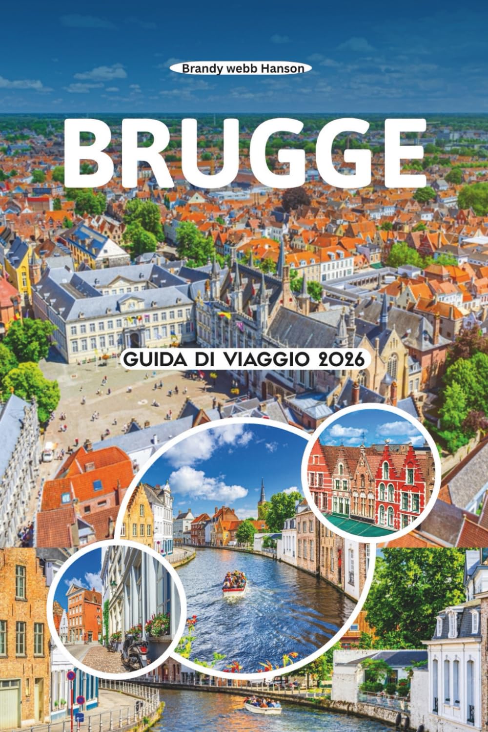 BRUGGE GUIDA DI VIAGGIO 2026: Le migliori attrazioni, le gemme nascoste, la cultura locale, il cibo, i festival, le avventure all'aria aperta, i ... nella città più incantevole del Belgio