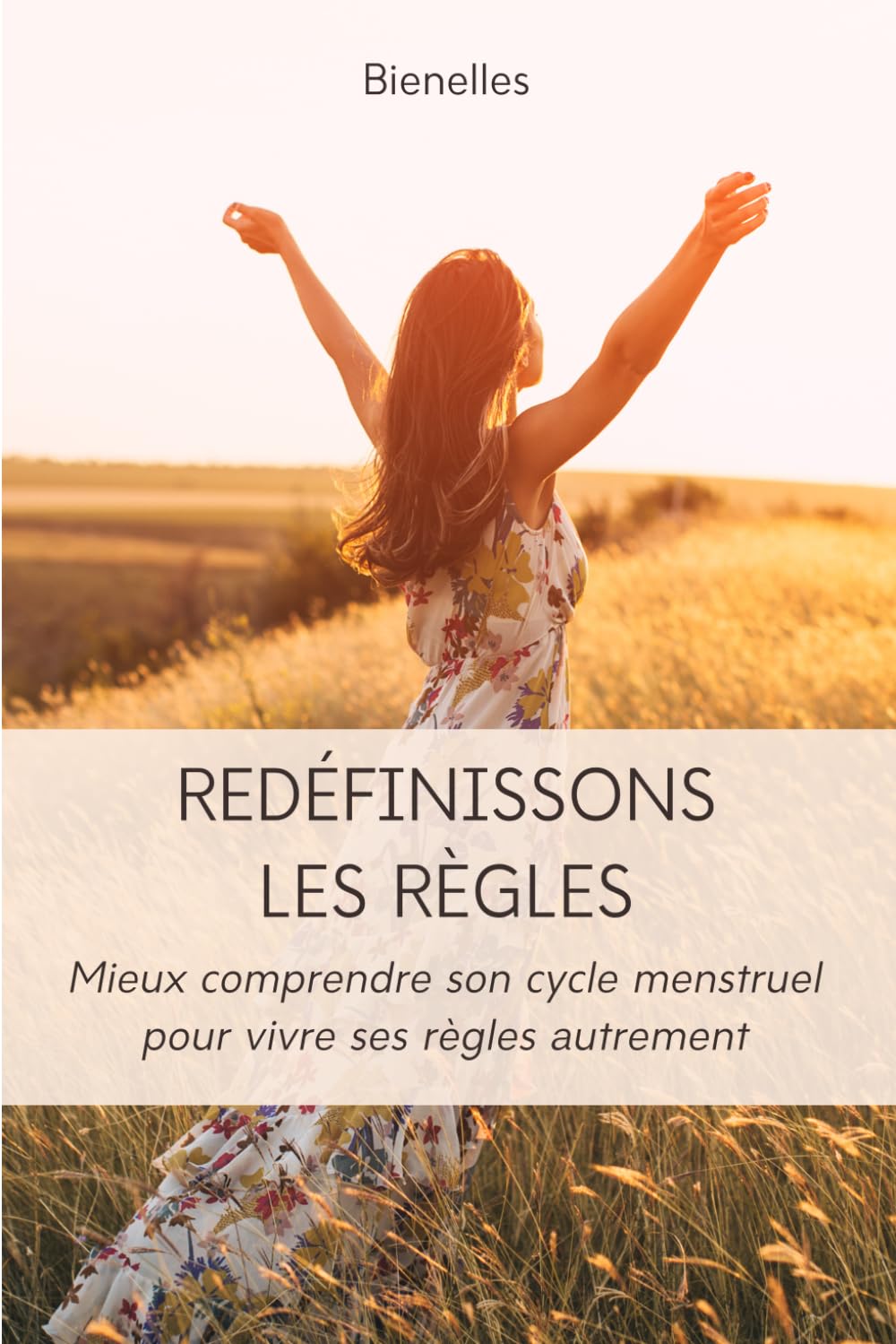 Redéfinissons les règles: Mieux comprendre son cycle mentruel pour vivre ses règles autrement