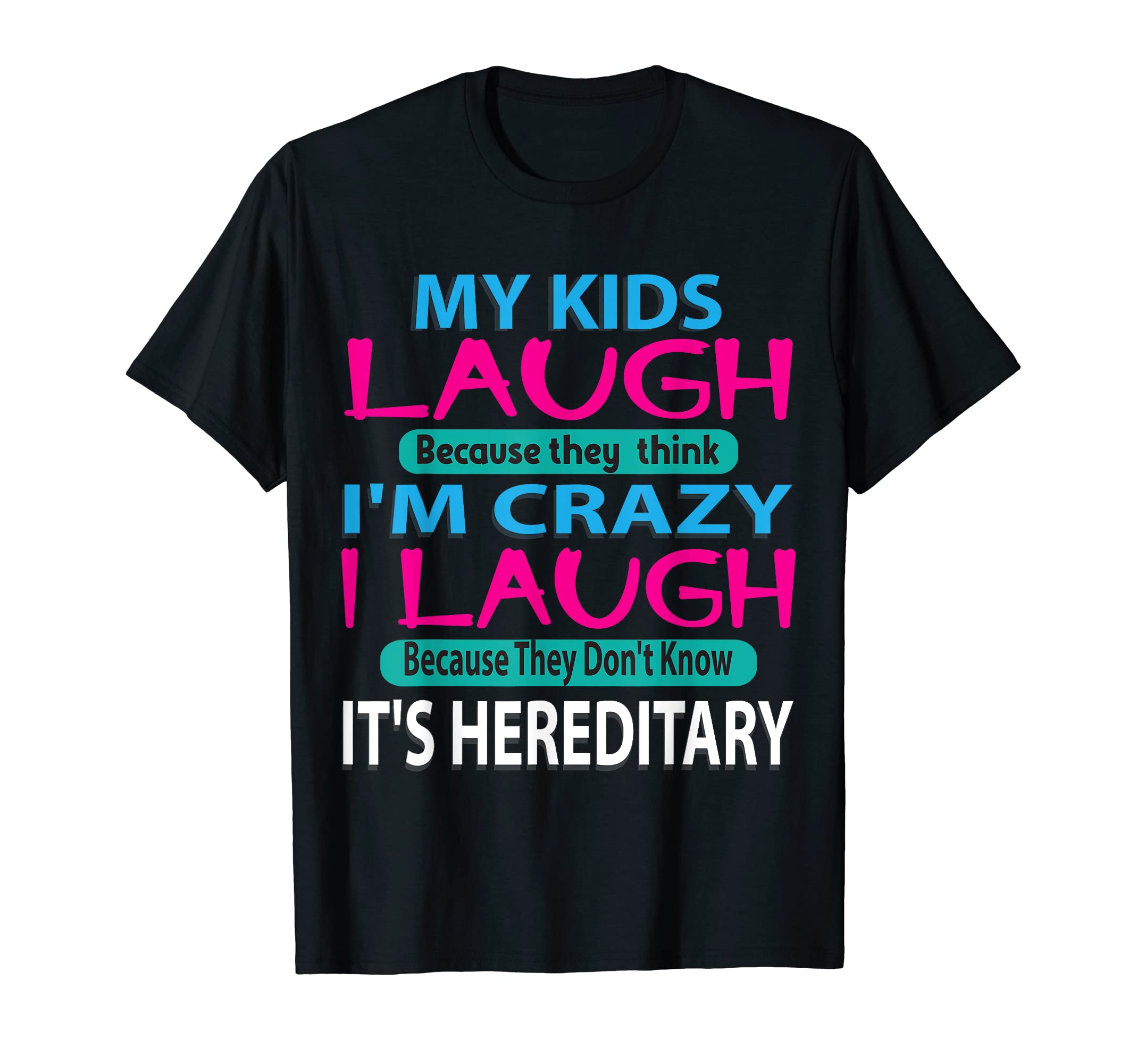 My Kids Laugh Because They Think I'm Crazy I Laugh T-Shirt