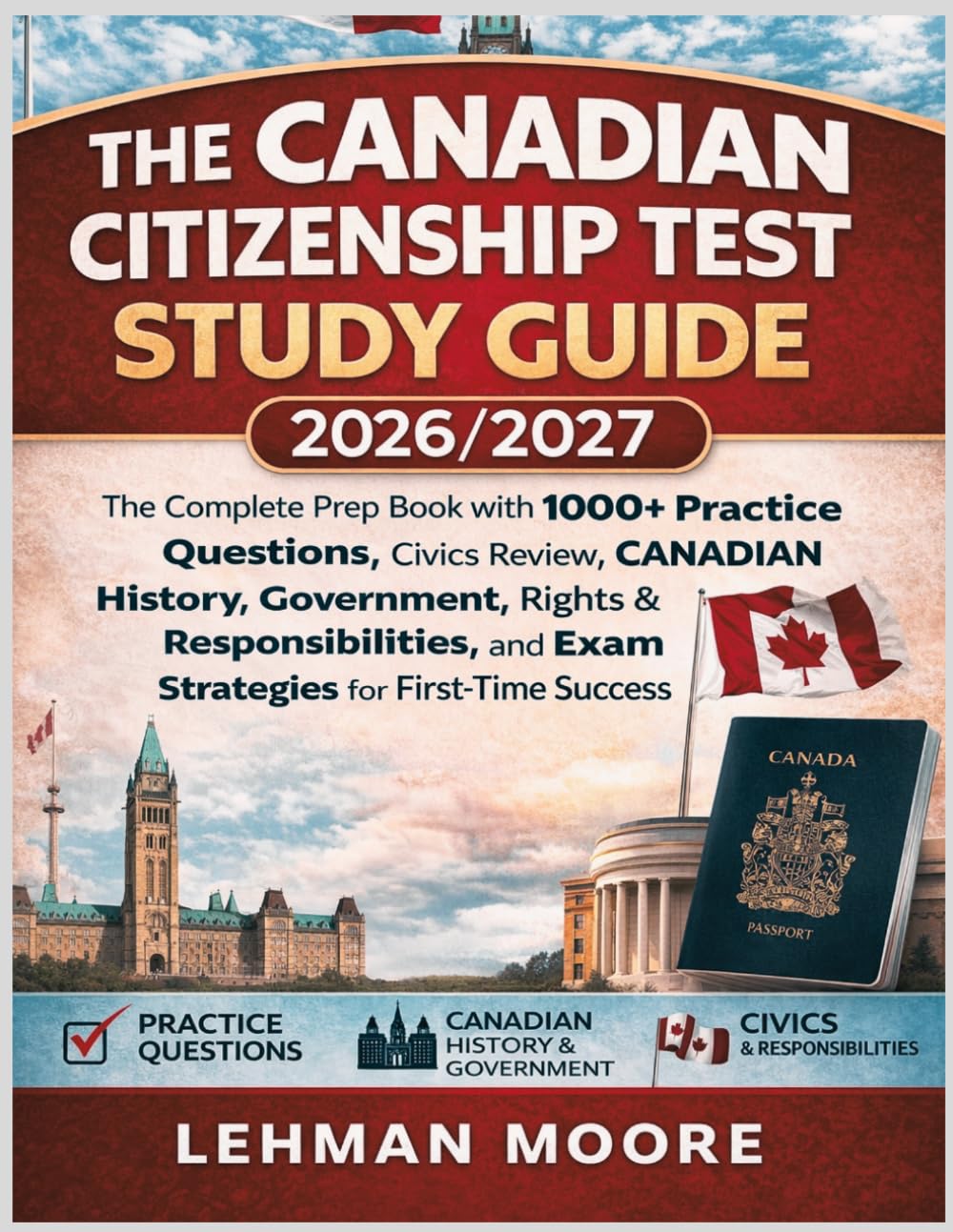 THE CANADIAN CITIZENSHIP TEST STUDY GUIDE 2026/2027: The Complete Prep Book with 1000+ Practice Questions, Civics Review, Canadian History, ... and Exam Strategies for First-Time Success