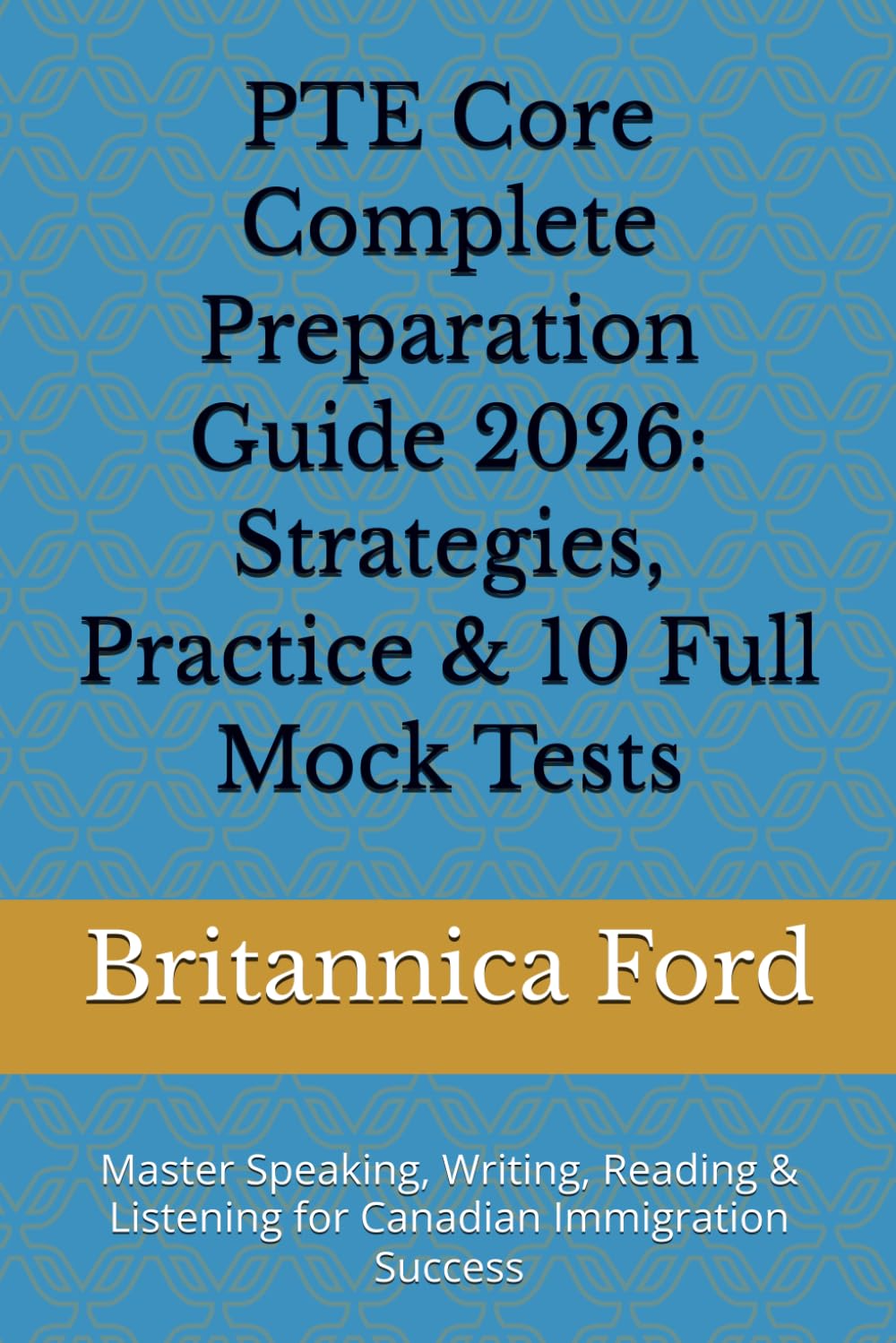 PTE Core Complete Preparation Guide 2026: Strategies, Practice & 10 Full Mock Tests: Master Speaking, Writing, Reading & Listening for Canadian Immigration Success