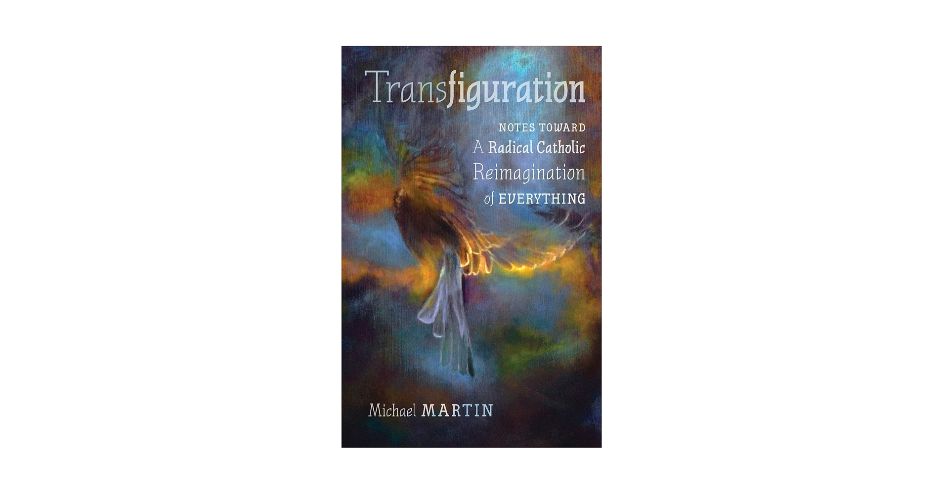 Transfiguration: Notes Toward a Radical Catholic Transfiguration: Notes Toward a Radical Catholic
