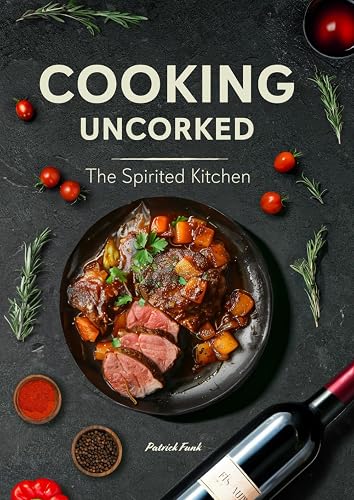 Cooking Uncorked: The Spirited Kitchen