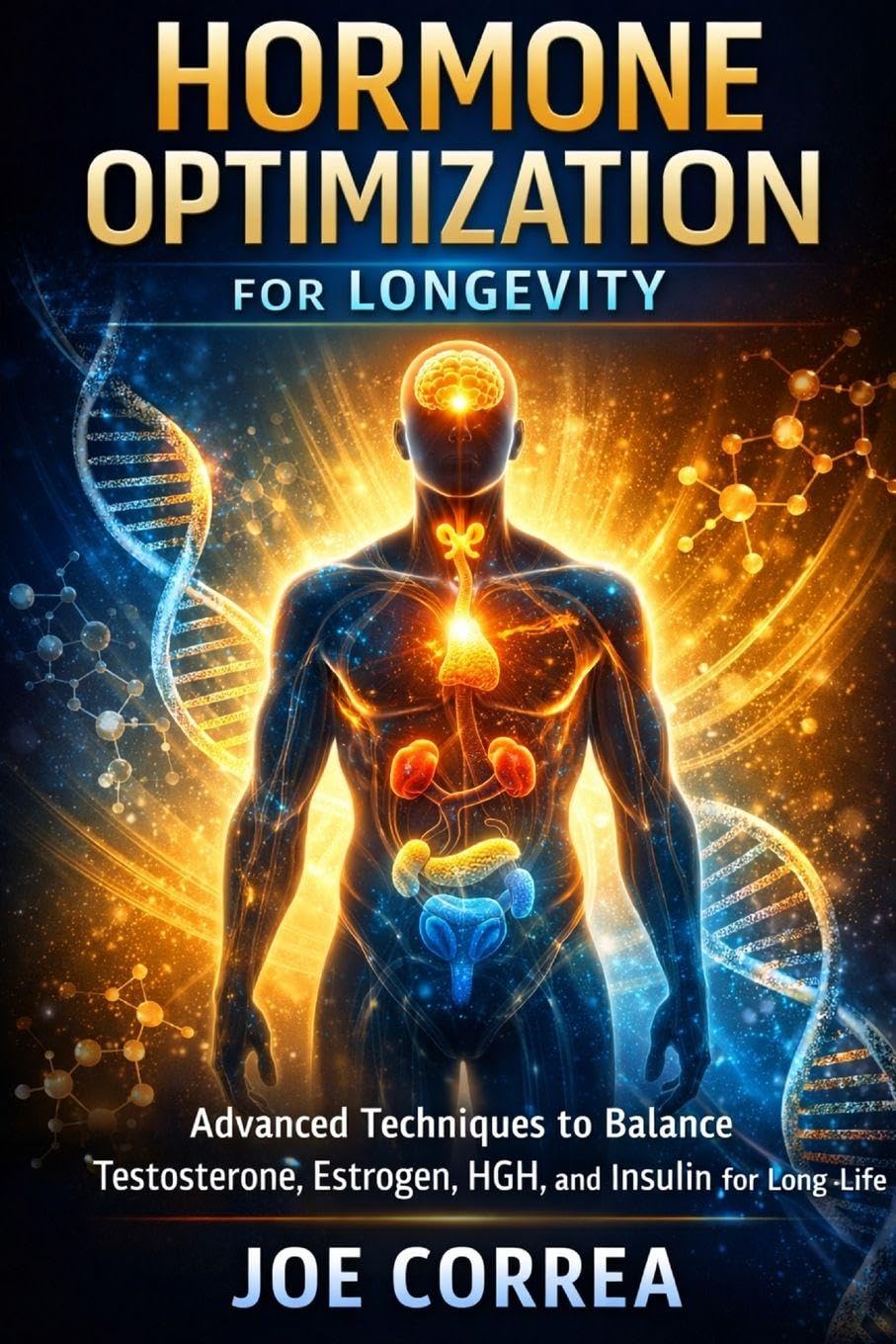 Hormone Optimization for Longevity: Reclaiming the Internal Intelligence That Governs Aging: 4 (Advanced Techniques in Longevity)