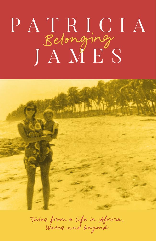 Belonging: Tales from a Life in Africa, Wales and Beyond