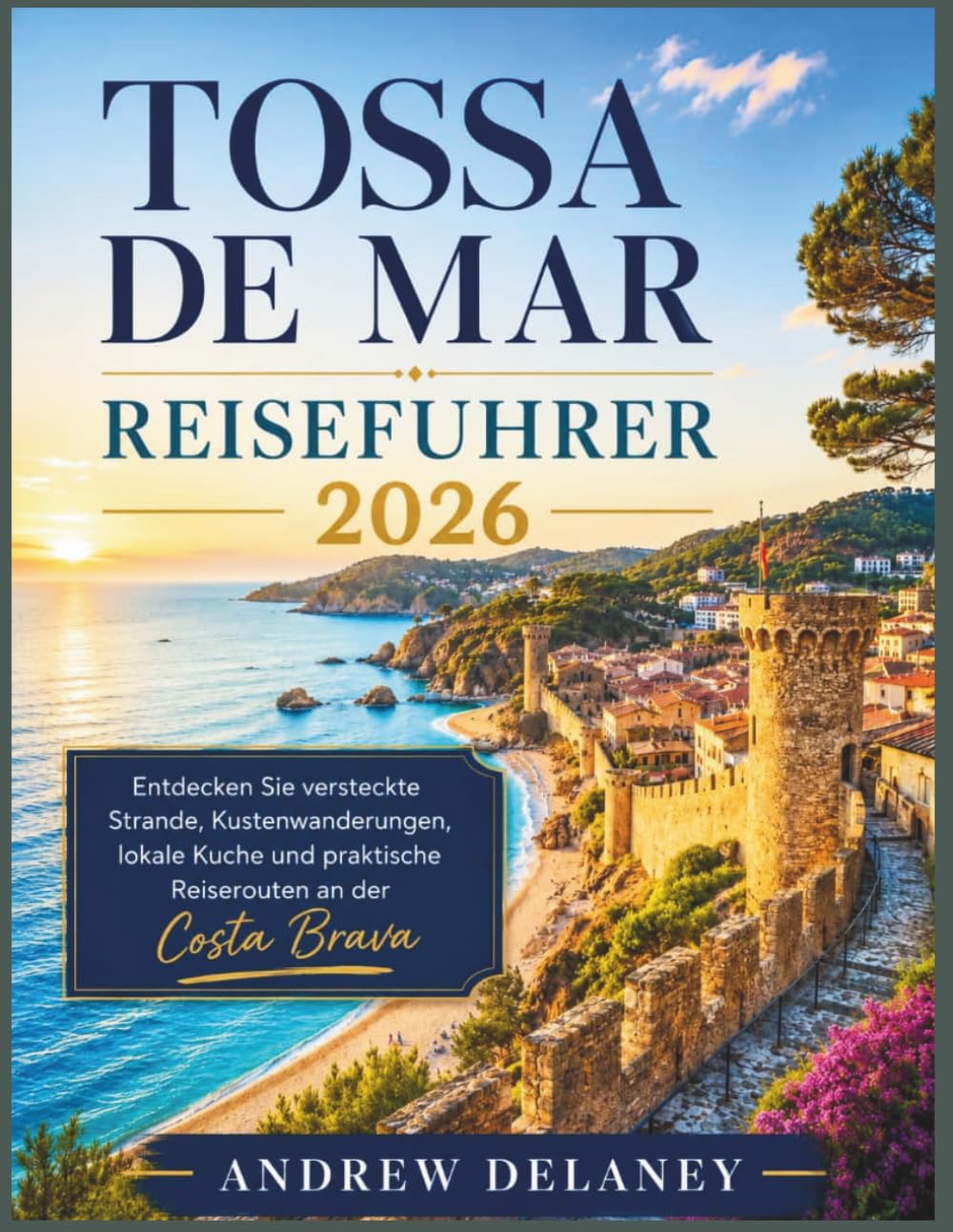 Tossa de Mar Reisefuhrer 2026: Entdecken Sie versteckte Strande, Kustenwanderungen, lokale Kuche und praktische Reiserouten an der Costa Brava