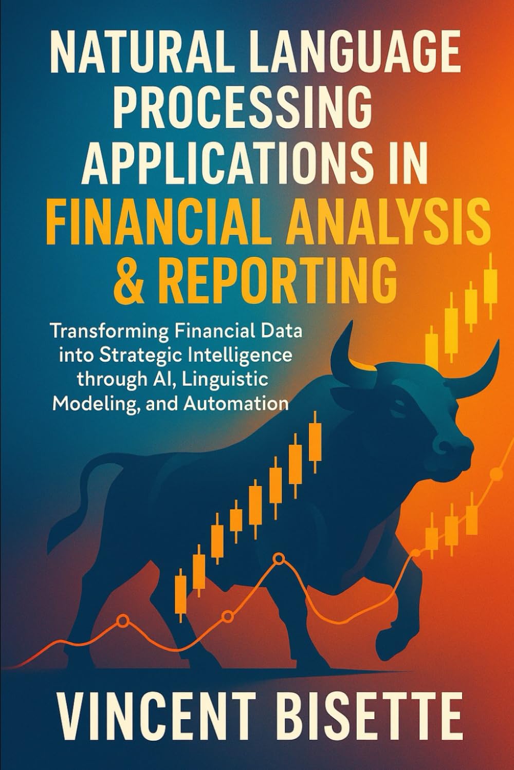 Natural Language Processing Applications in Financial Analysis & Reporting: Unlocking Market Insights with Machine Learning, Text Analytics, and AI-Driven Forecasting