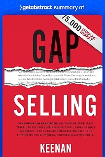 Summary of Gap Selling by Keenan: Getting the Customer to Yes: How Problem-Centric Selling Increases Sales by Changing Everything You Know About Relationships, ... Overcoming Objections, Closing and Price