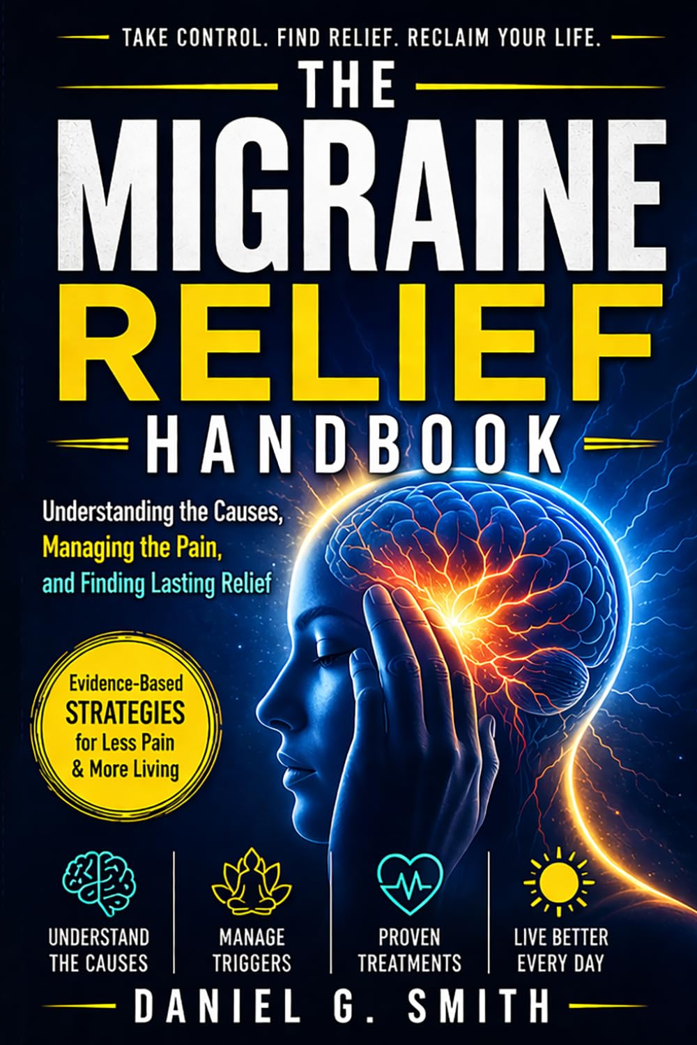 THE MIGRAINE RELIEF HANDBOOK: Understanding the Causes, Managing the Pain, and Finding Lasting Relief