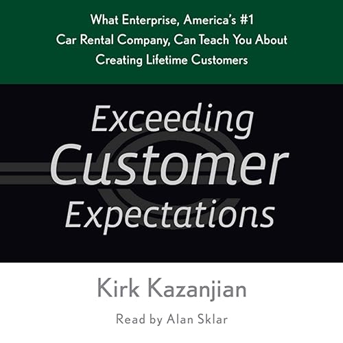 Exceeding Customer Expectations: What Enterprise, America's #1 Car Rental Company, Can Teach You About Creating Lifetime Customers