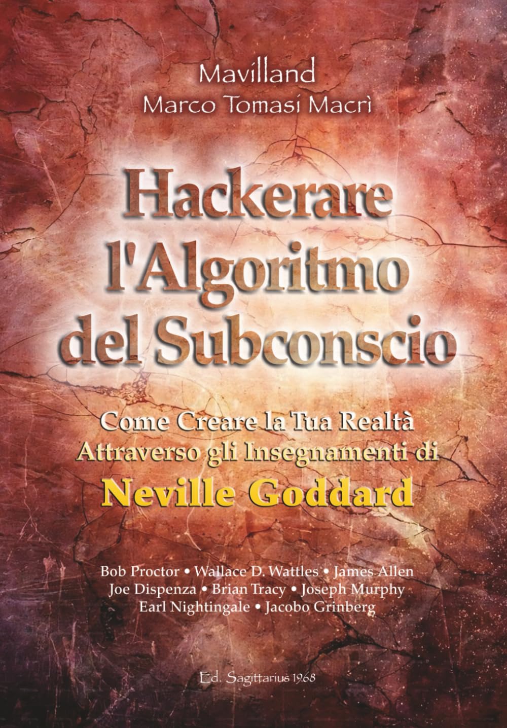 Hackerare l'Algoritmo del Subconscio: Come Creare la Tua Realtà Attraverso gli Insegnamenti di Neville Goddard ● Bob Proctor ● Wallace D. Wattles ● ... Murphy Earl Nightingale ● Jacobo Grinberg