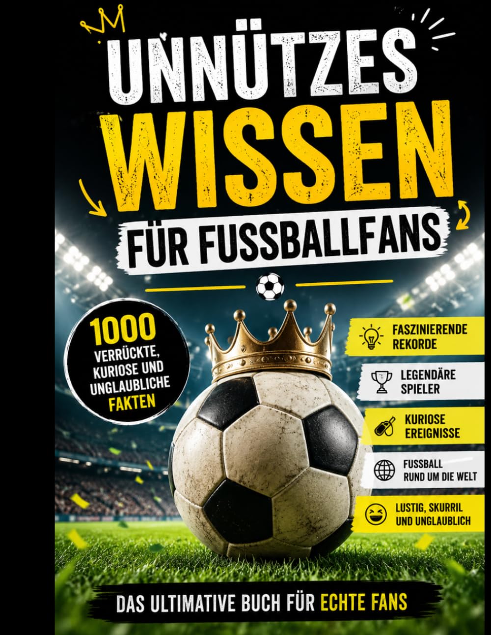 Unnützes Wissen für Fußballfans: 1000 verrückte, kuriose und unglaubliche Fakten