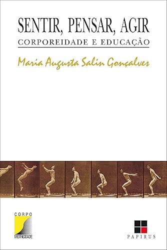 Sentir, pensar, agir: Corporeidade e educação (Corpo motricidade)