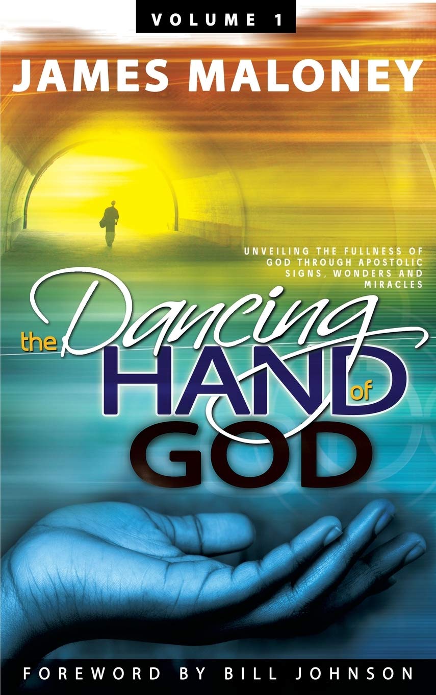The Dancing Hand of God, Volume 1: Unveiling the Fullness of God Through Apostolic Signs, Wonders and Miracles