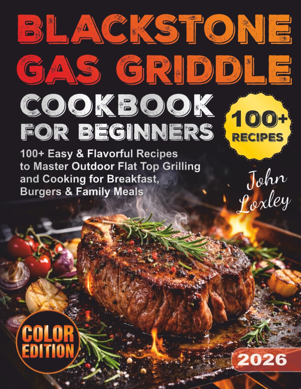 Blackstone Gas Griddle Cookbook for Beginners: 100+ Easy & Flavorful Recipes to Master Outdoor Flat Top Grilling and Cooking for Breakfast, Burgers & Family Meals