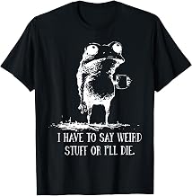 I Have to Say Weird Stuff Or I'll Die Frog Drinking Coffee T-Shirt
