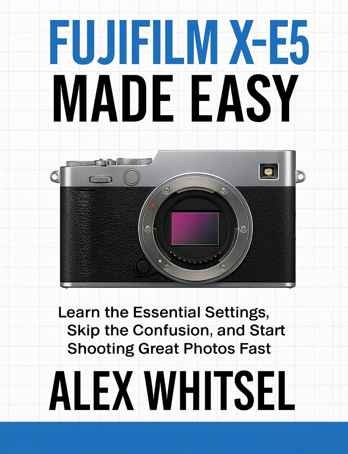 Fujifilm X-E5 Made Easy: Learn the Essential Settings, Skip the Confusion, and Start Shooting Great Photos Fast      Kindle Edition