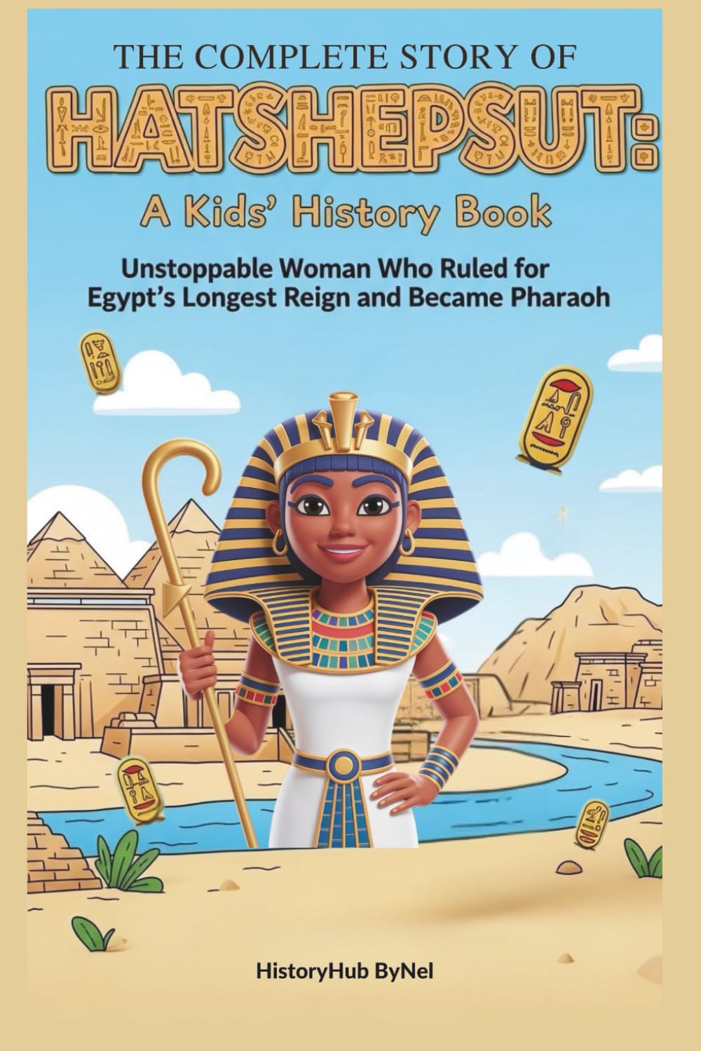 The Complete Story of HATSHEPSUT: A Kids' History Book: Unstoppable Woman Who Ruled for Egypt's Longest Reign and Became Pharaoh (History Books for Children)