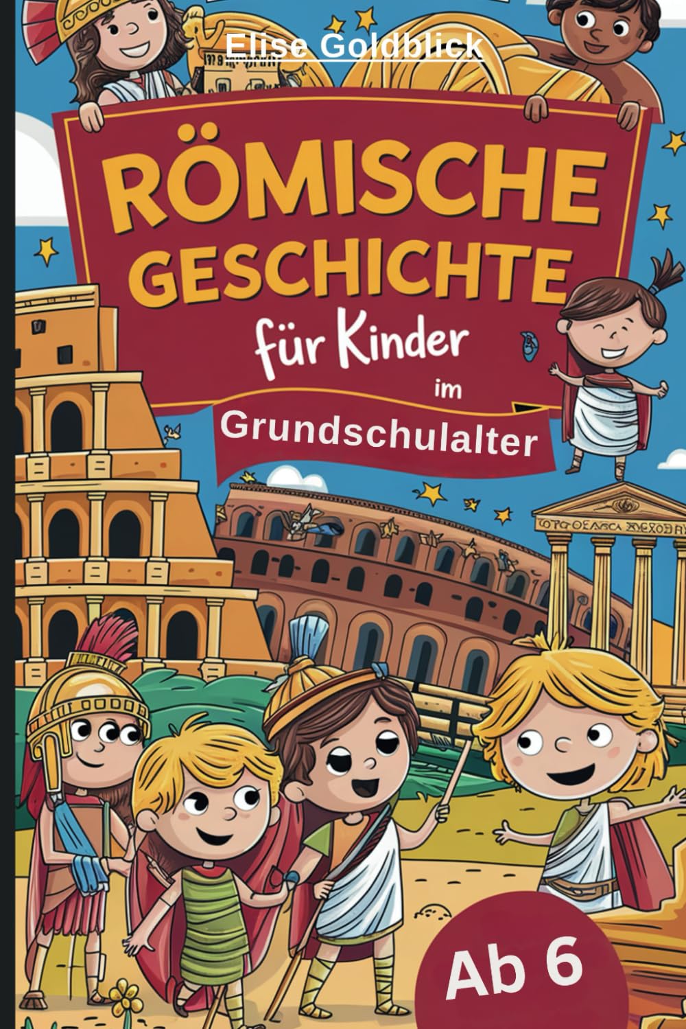 Römische Geschichte für Kinder im Grundschulalter: Entdecke alles über Gladiatoren, Julius Cäsar und die faszinierende Welt der Römer