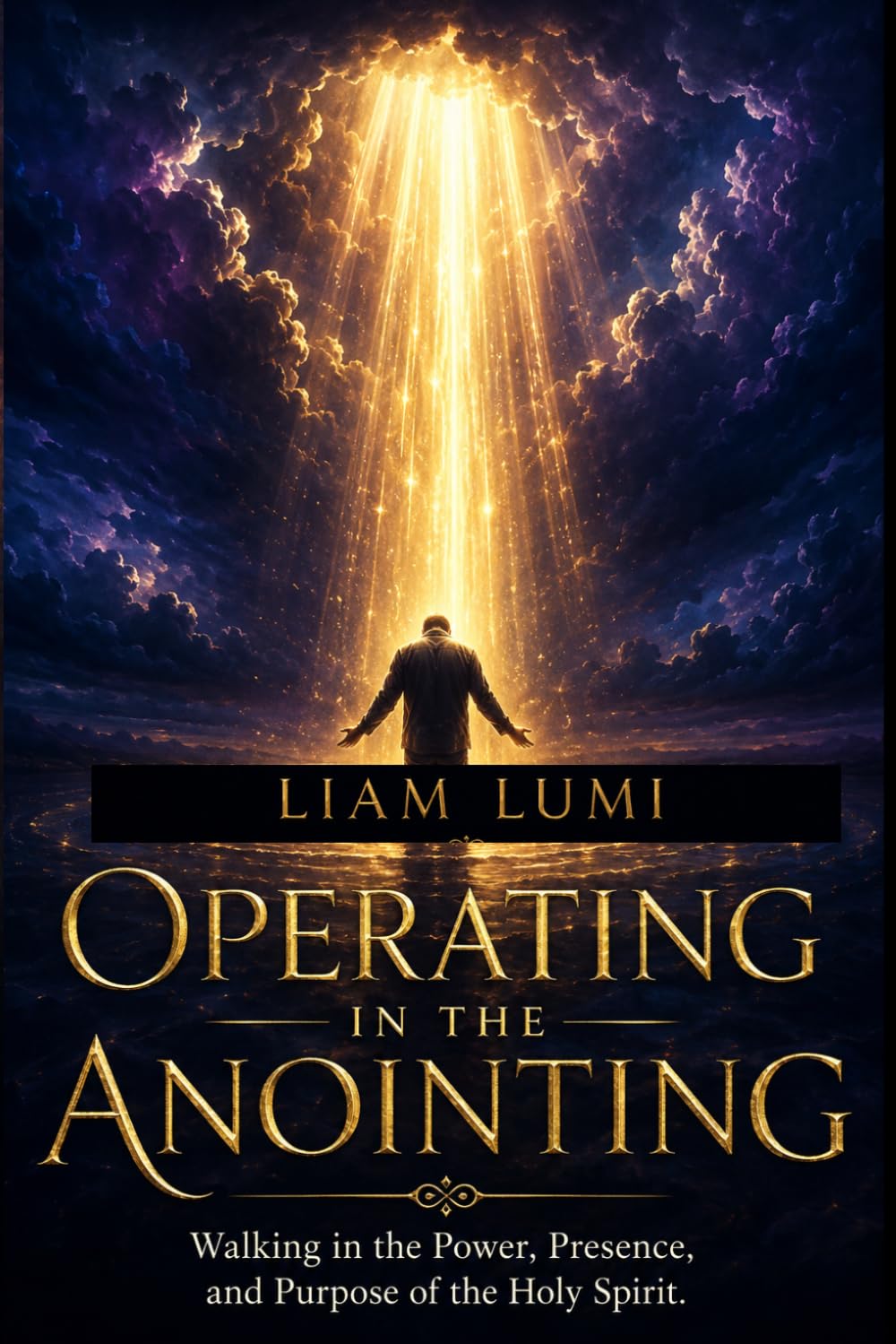 OPERATING IN THE ANOINTING: Walking in the Power, Presence, and Purpose of the Holy Spirit