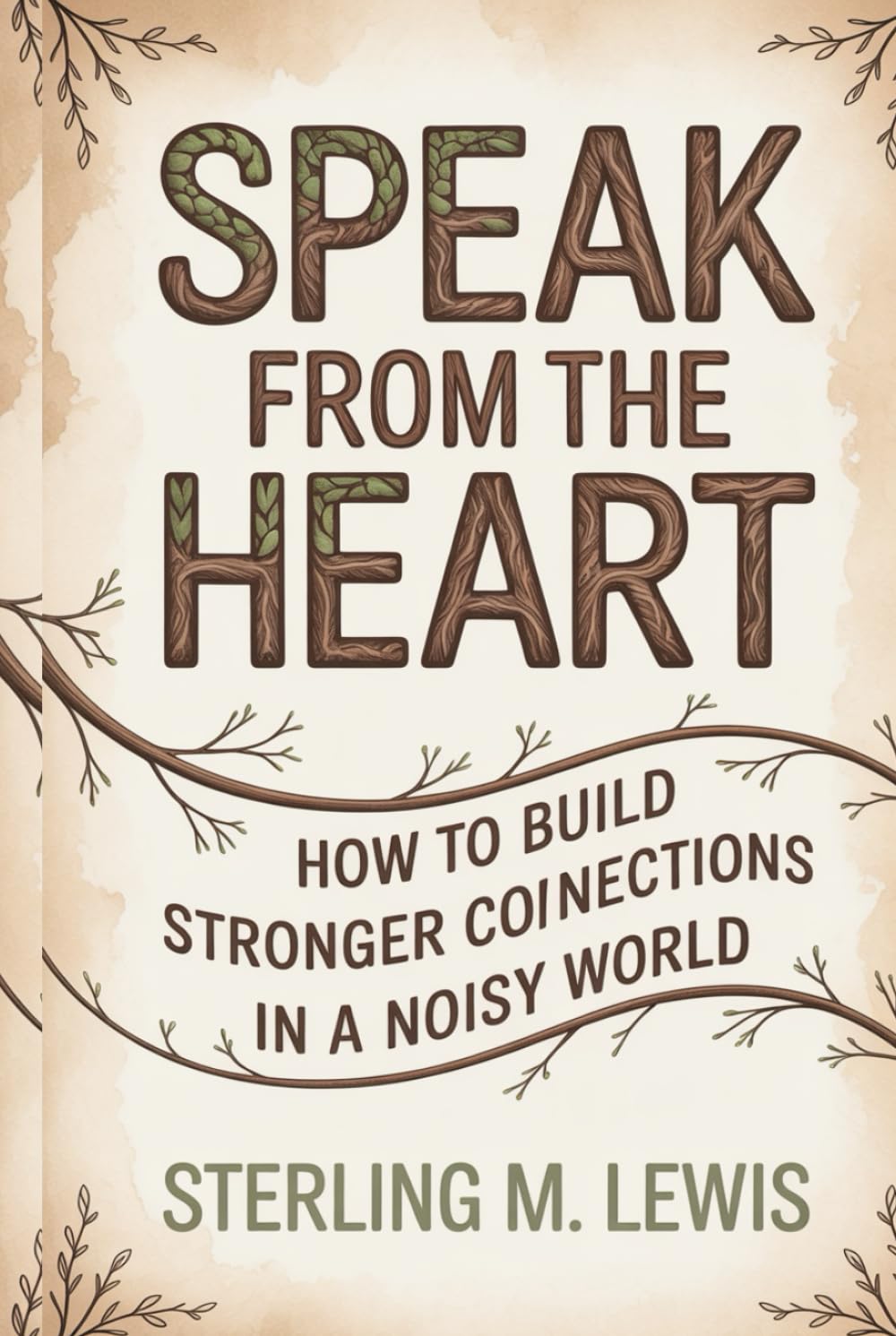 SPEAK FROM THE HEART: Master presence and awareness, mindful listening, and connection habits to create authentic connections, mindful conversations, and stronger empathy skills, Relationship build