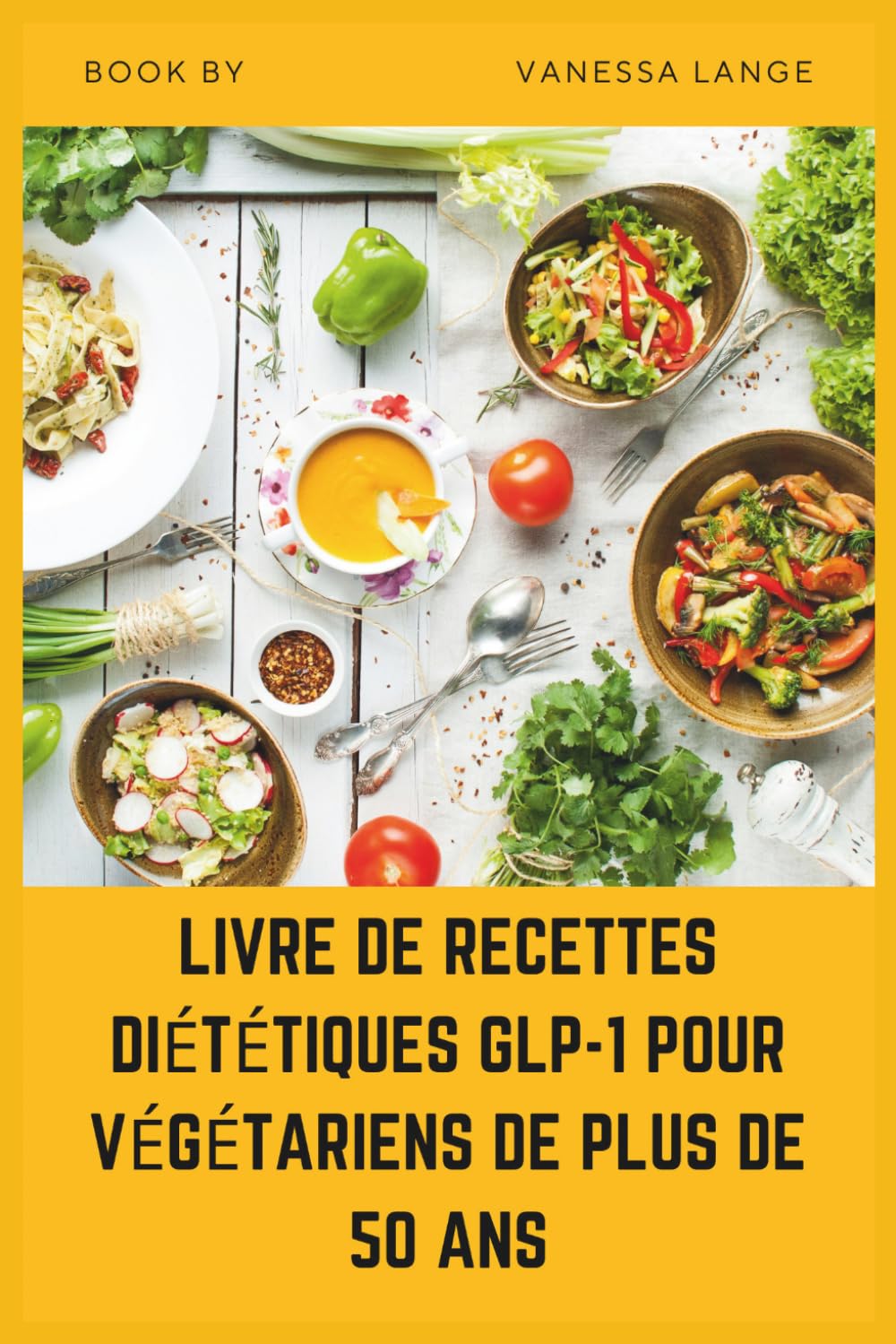 LIVRE DE RECETTES DIÉTÉTIQUES GLP-1 POUR VÉGÉTARIENS DE PLUS DE 50 ANS: Recettes faciles à base de plantes faibles en sucre pour soutenir le métabolisme, l'énergie et une perte de poids saine