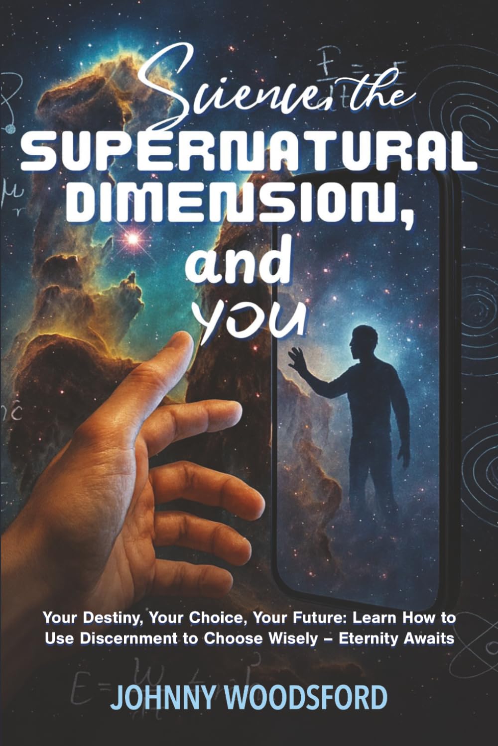 Science, the Supernatural Dimension, & You: Your Destiny, Your Choice, Your Future: Learn How to Use Discernment to Choose Wisely – Eternity Awaits