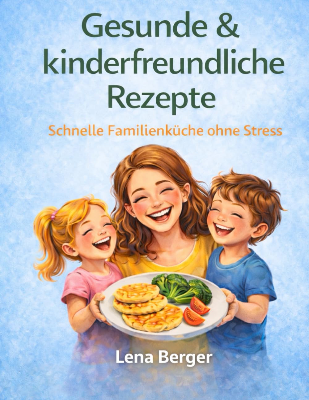 Gesunde & kinderfreundliche Rezepte: Einfach · Schnell · Alltagstauglich
