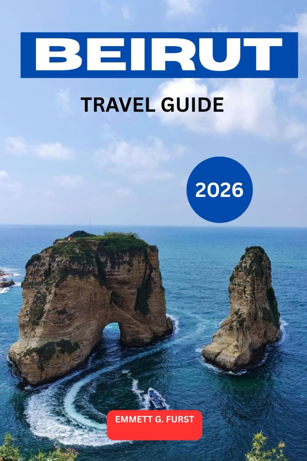 BEIRUT TRAVEL GUIDE 2026: Explore Lebanon’s Capital with Insider Tips, Places to Visit, Local Food Guide, Day Trips, Maps, and Travel Itinerary Planning