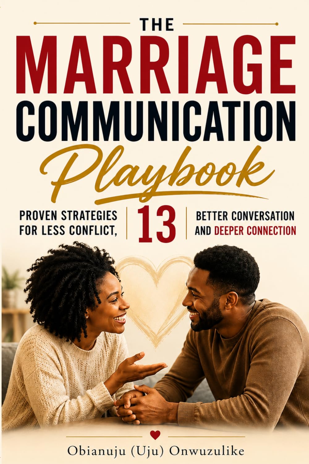 The Marriage Communication Playbook: 13 Proven Strategies for Less Conflict, Better Conversation and Deeper Connection