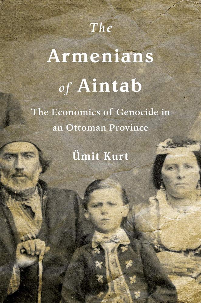 The Armenians of Aintab: The Economics of Genoc, Kurt^+