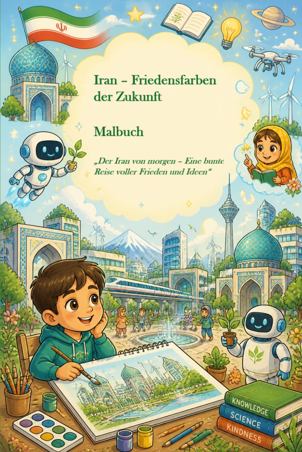 Iran – Friedensfarben der Zukunft. Malbuch: Der Iran von morgen – Eine bunte Reise voller Frieden und Ideen