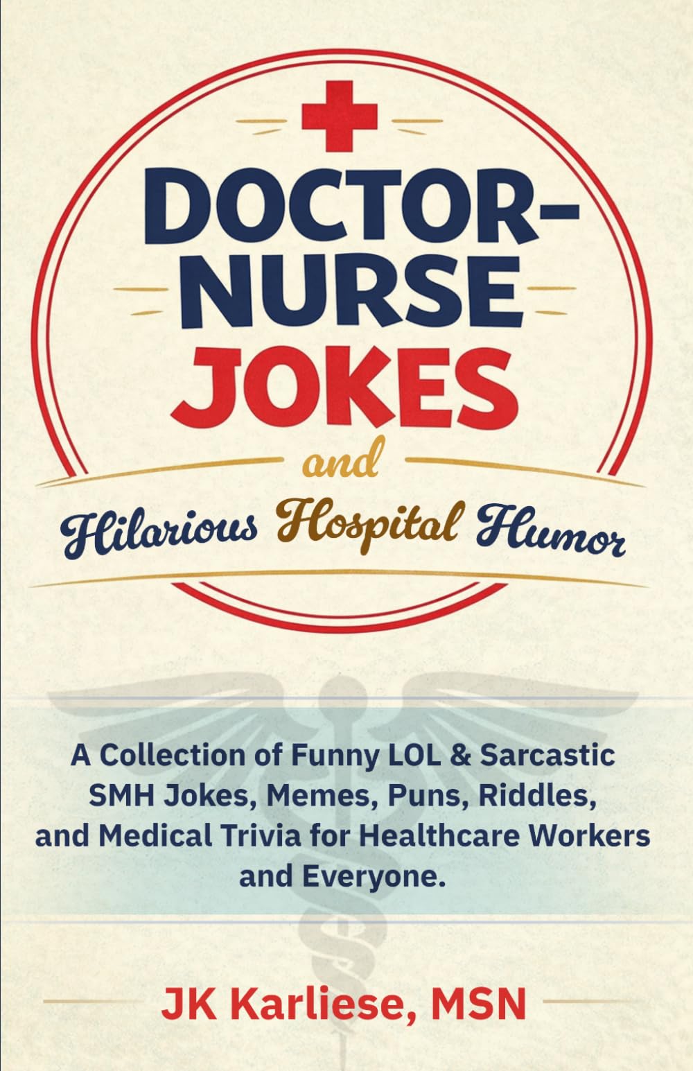 Doctor-Nurse Jokes and Hilarious Hospital Humor: A Collection of Funny LOL and Sarcastic SMH Jokes, Memes, Puns, Riddles, and Medical Trivia for ... Workers and Everyone. (Nurses Laugh-Out-Loud)