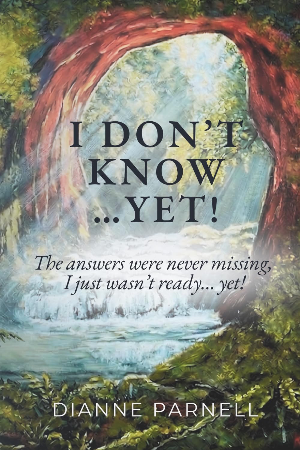 I Don't Know...Yet!: The answers were never missing, I just wasn't ready....Yet!