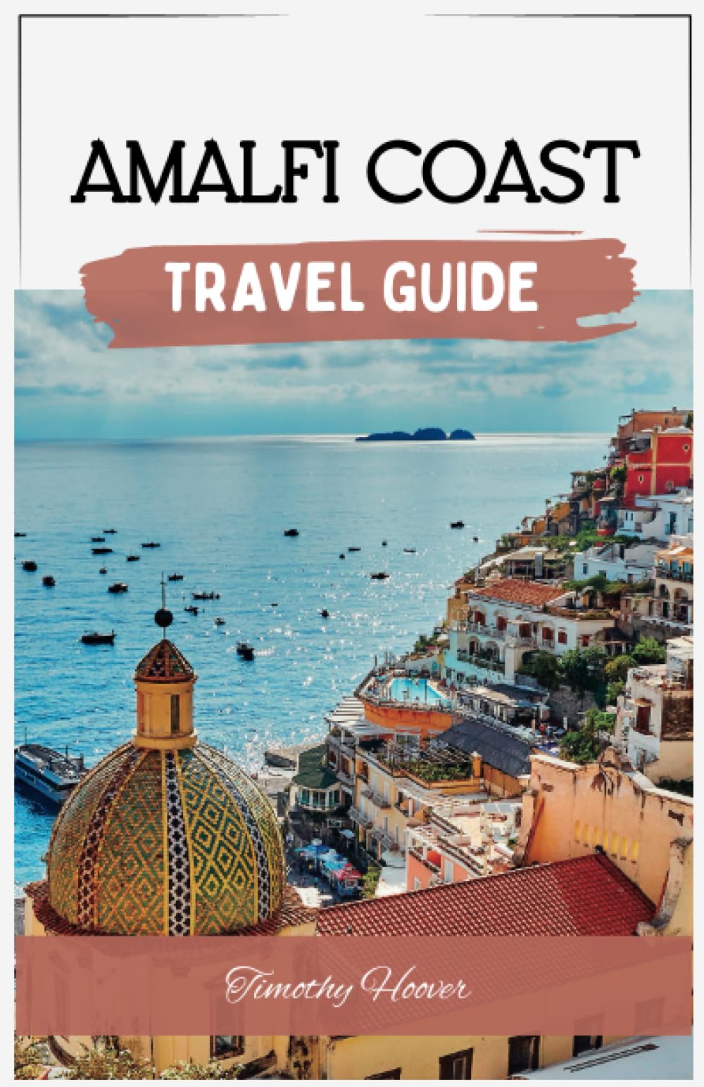 Amalfi Coast Travel Guide: The Ultimate Guide Book to Positano, Ravello & Beyond