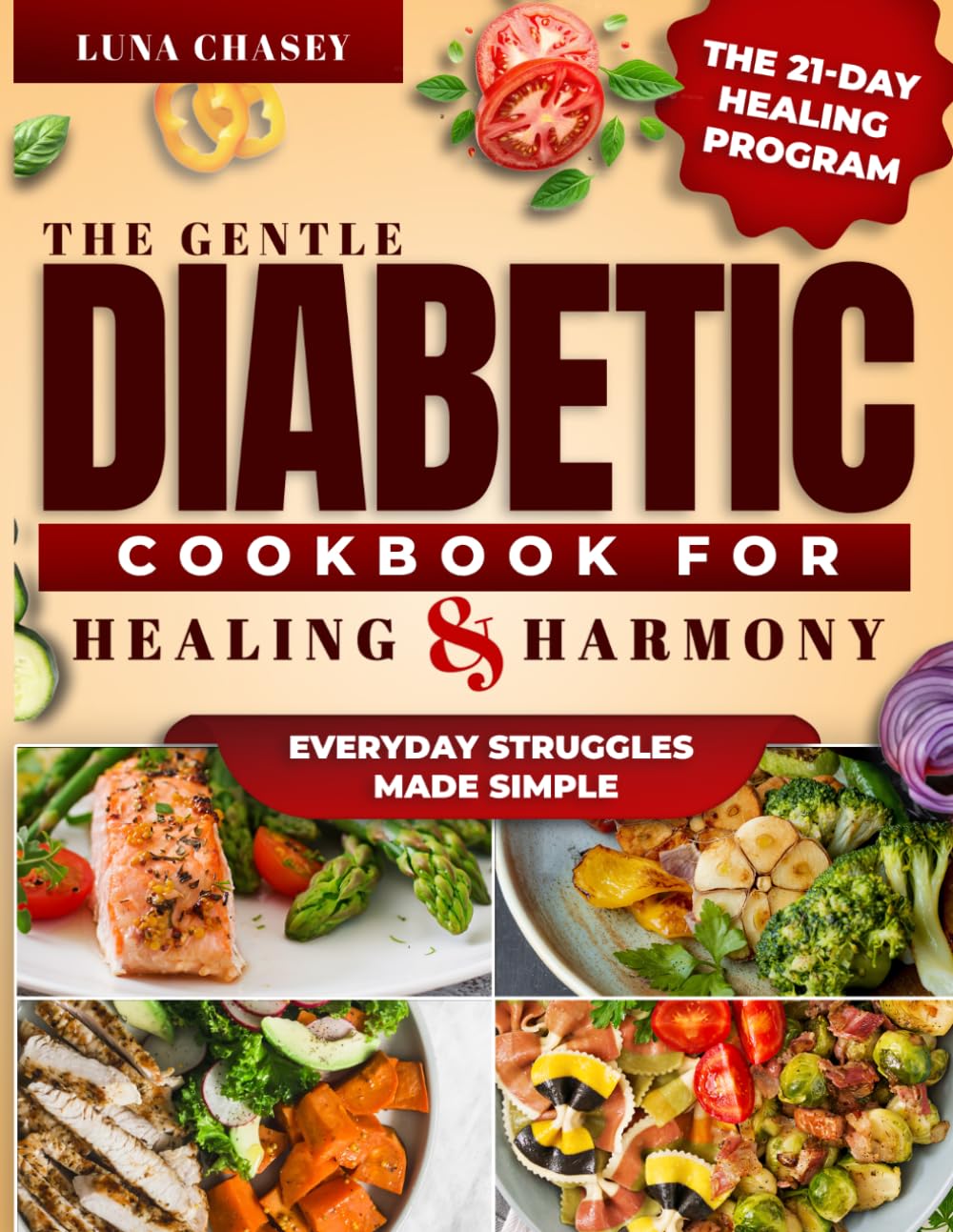 The Gentle Diabetic Cookbook for Healing & Harmony: Nourishing Recipes, Mindful Habits & a 21-Day Healing Program to Restore Balance, Soothe Stress, and Support Blood Sugar Naturally
