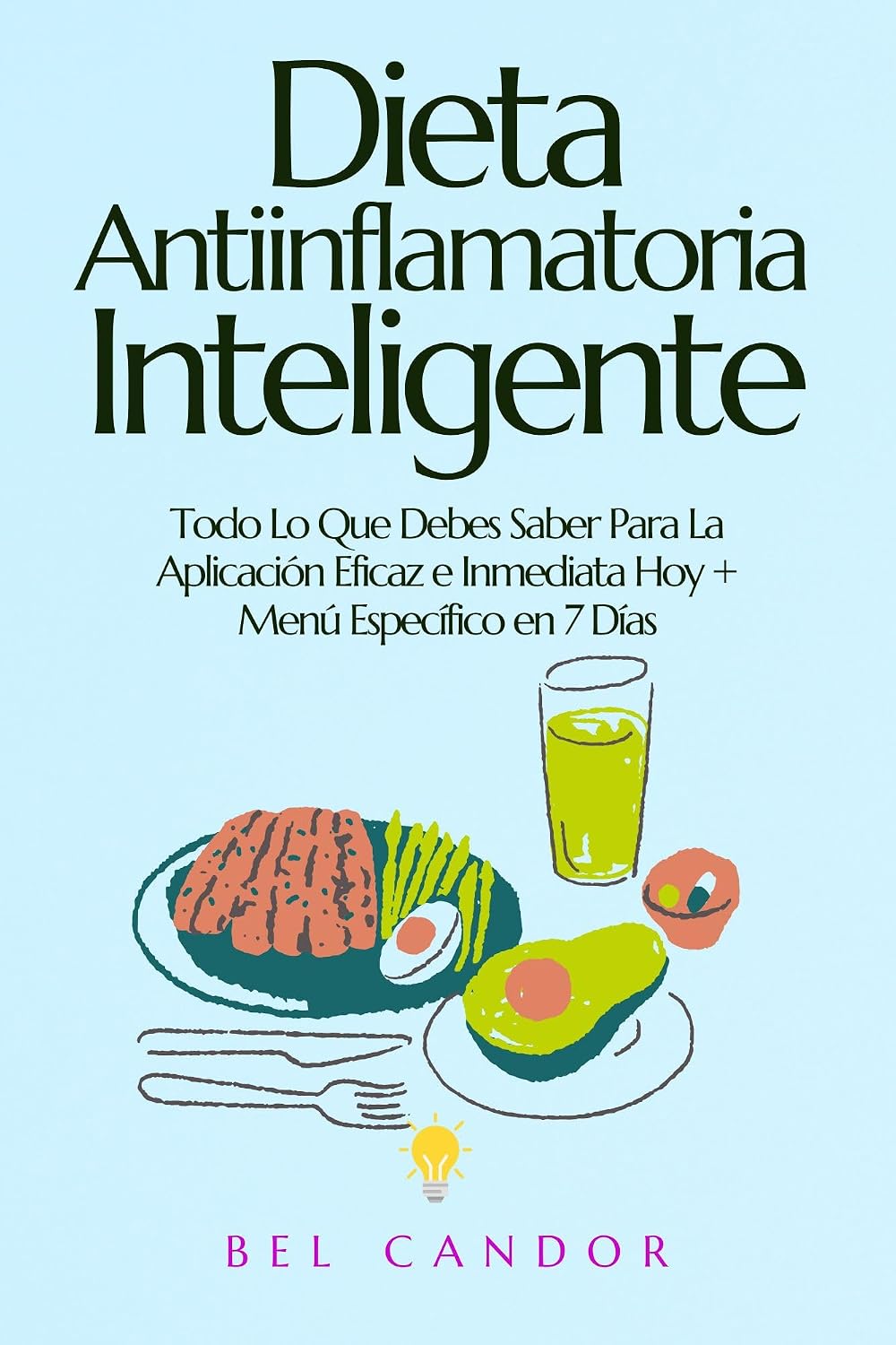 Dieta Antiinflamatoria Inteligente: Todo Lo Que Debes Saber Para La Aplicación Eficaz e Inmediata Hoy + Menú Específico en 7 Días (Spanish Edition)