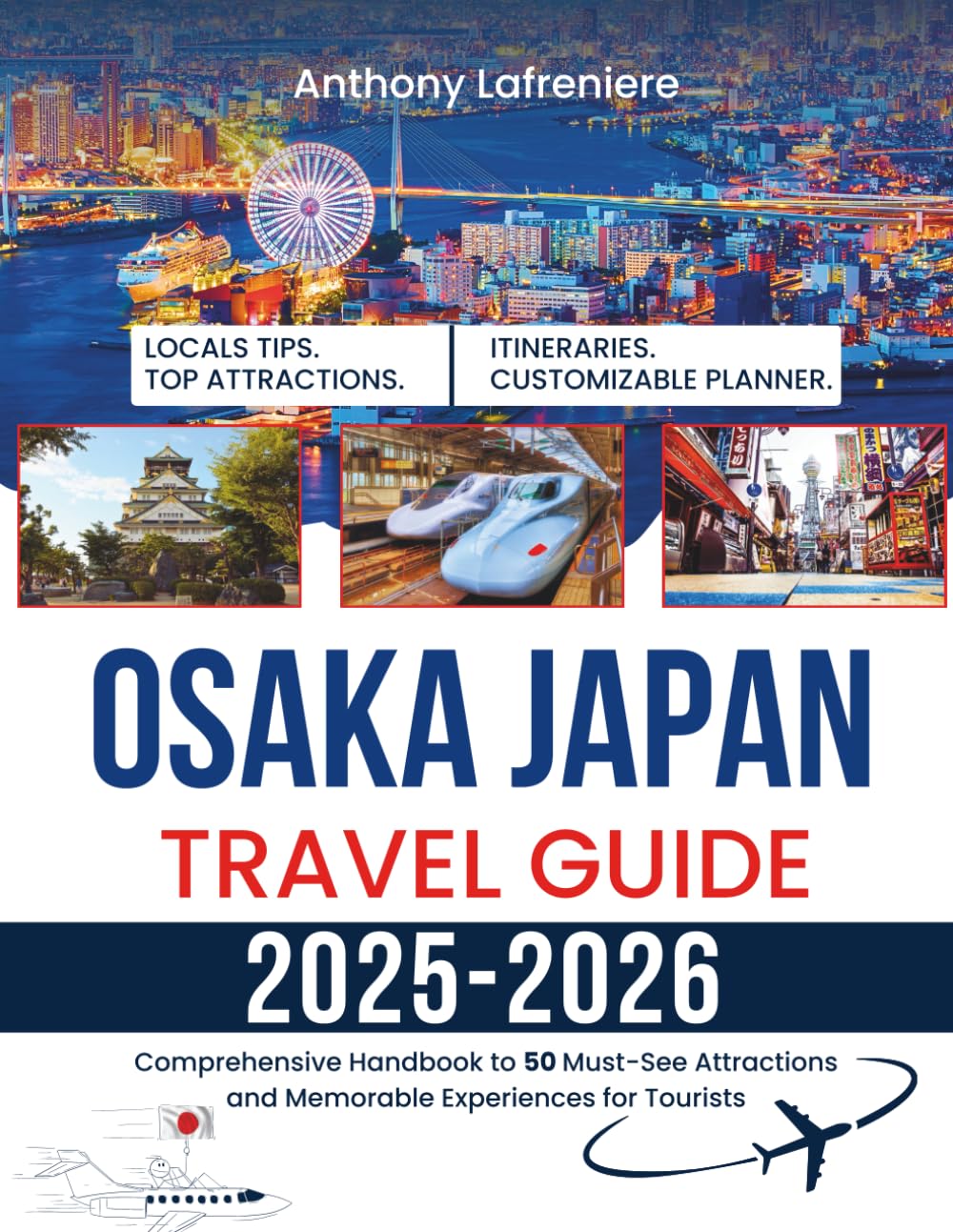 Osaka Japan Travel Guide 2025-2026: Comprehensive Handbook To 50 Must-See Attractions And Memorable Experiences For Tourists