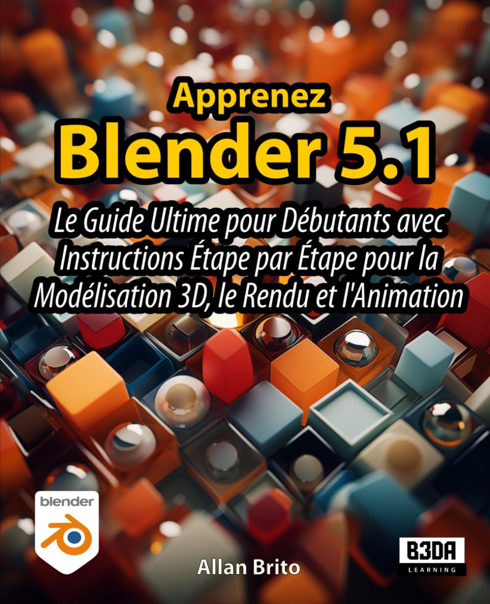 Apprenez Blender 5: Le Guide Ultime pour Débutants avec Instructions Étape par Étape pour la Modélisation 3D, le Rendu et l'Animation