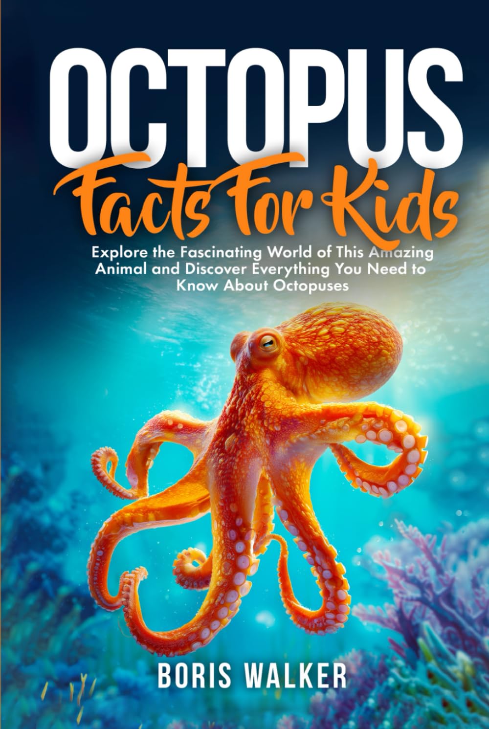 Octopus Facts for Kids: Explore the Fascinating World of This Amazing Animal and Discover Everything You Need to Know About Octopuses (Fun Learning with Animal Friends)