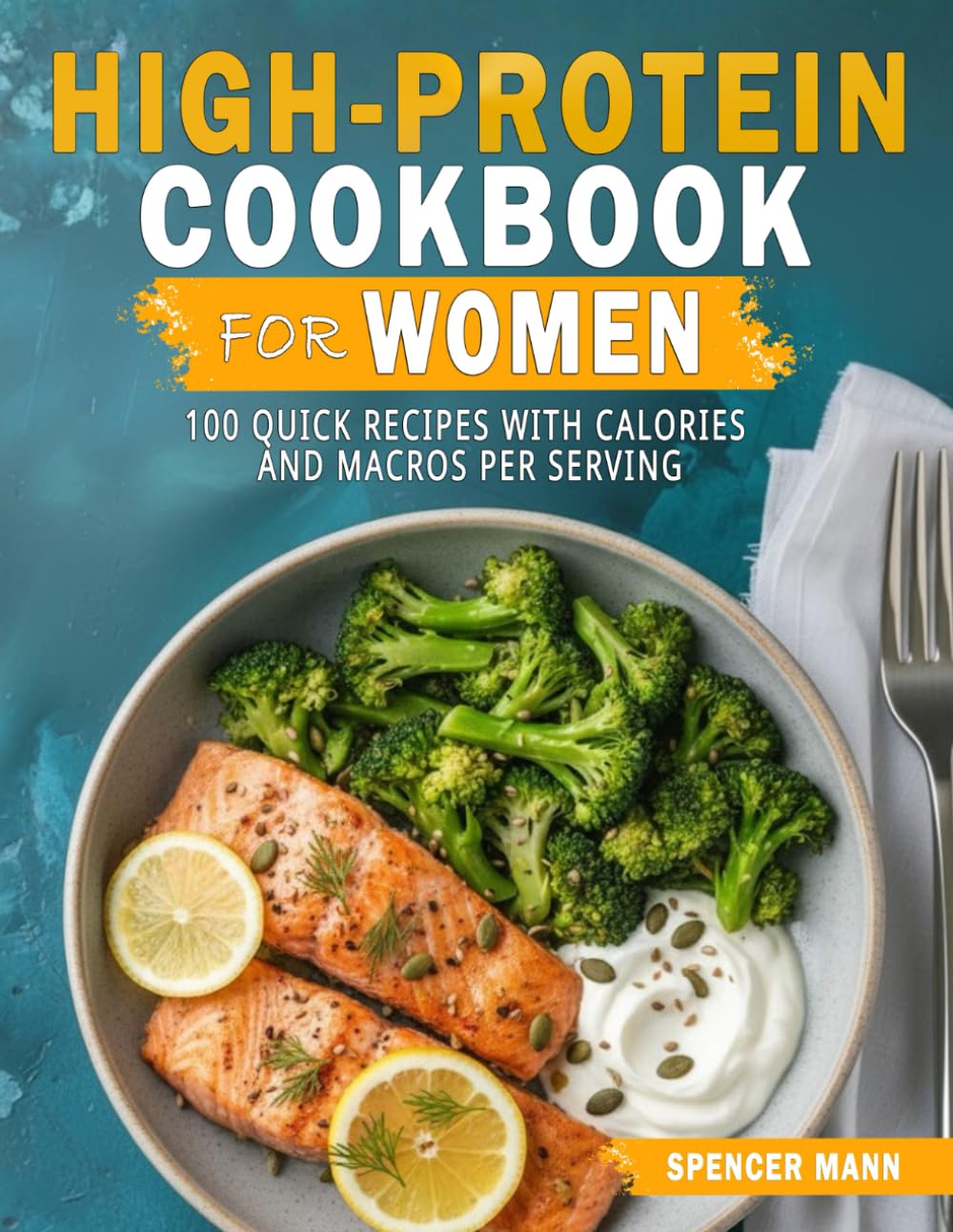 High-Protein Cookbook for Women: 100 Quick Recipes with Calories and Macros Per Serving