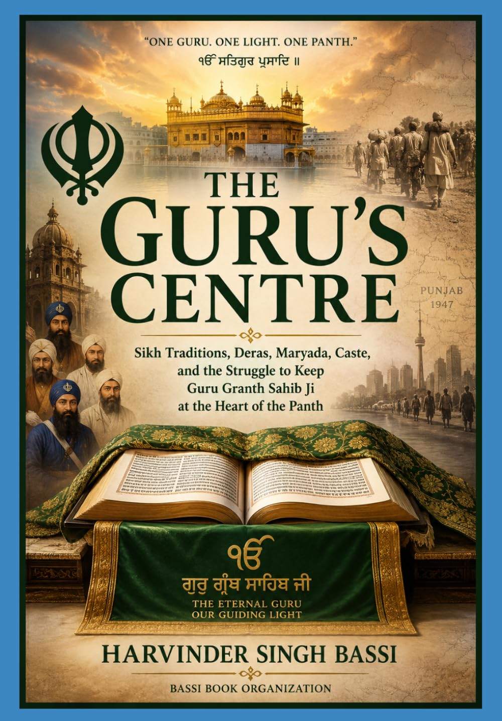 Part four: The Guru’s Centre: Sikh Traditions, Deras, Maryada, Caste, and the Struggle to Keep Guru Granth Sahib Ji at the Heart of the Panth